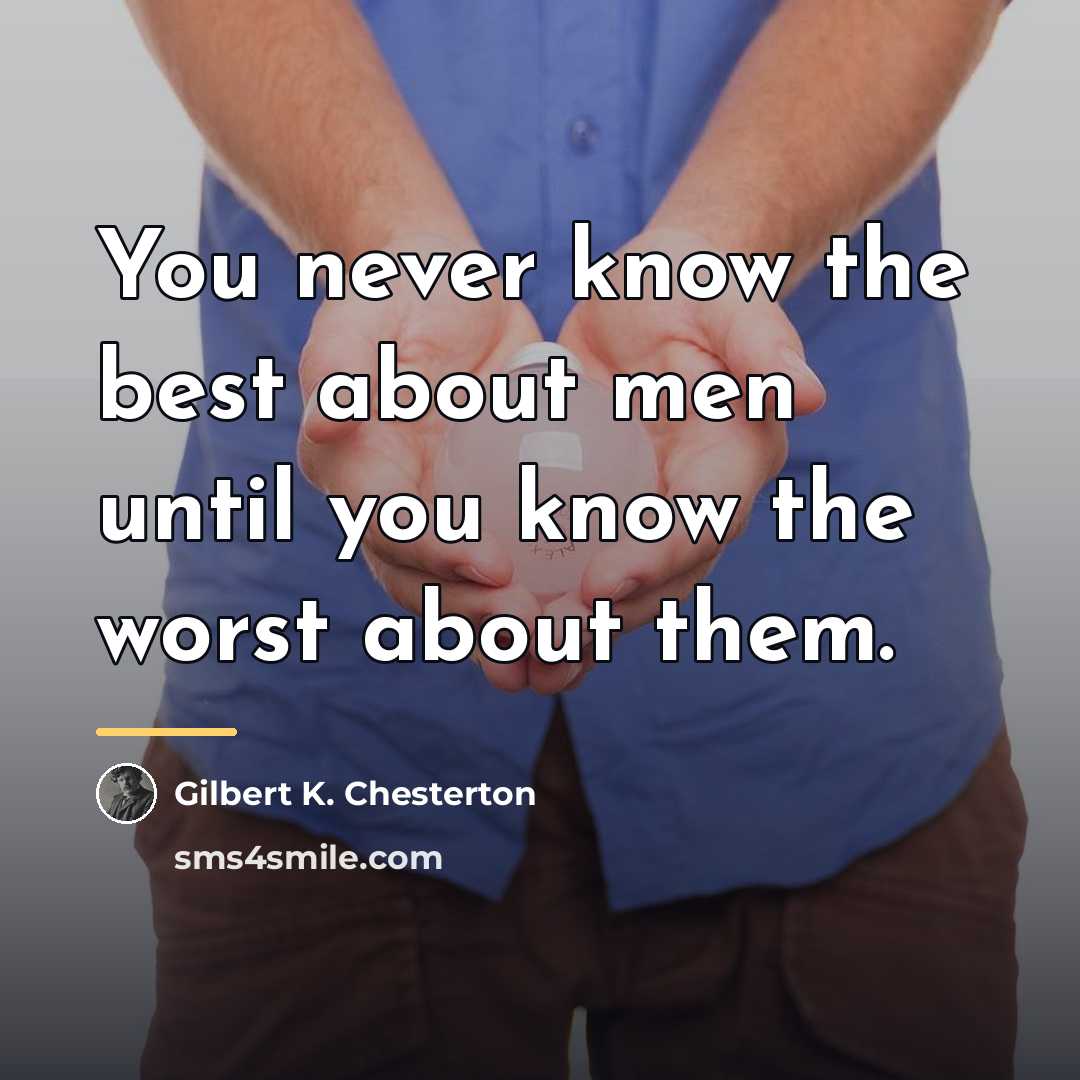 “You never know the best about men until you know…” quote by Gilbert K. Chesterton
