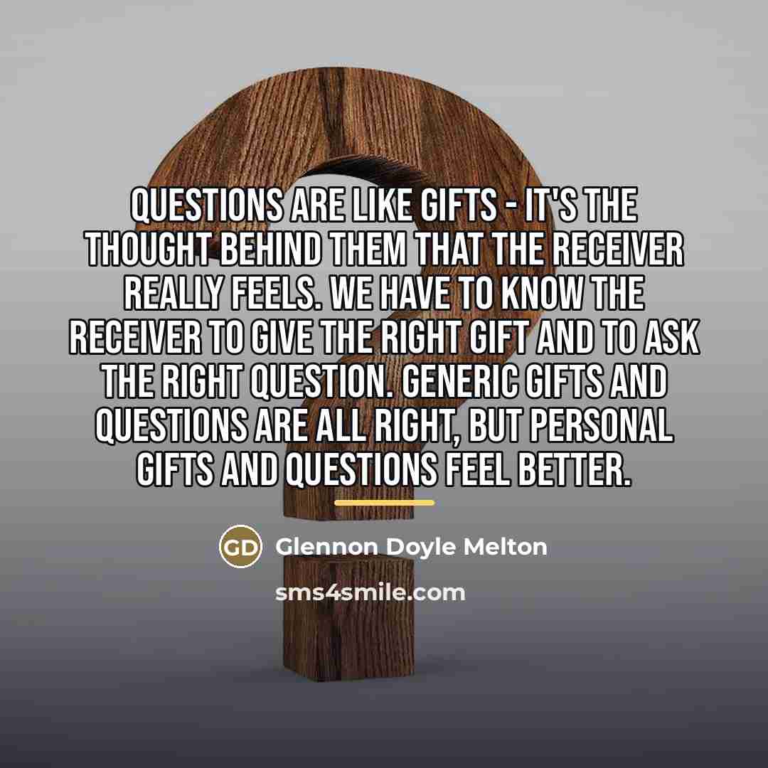 “Questions are like gifts - it's the thought behind them…” quote by Glennon Doyle Melton