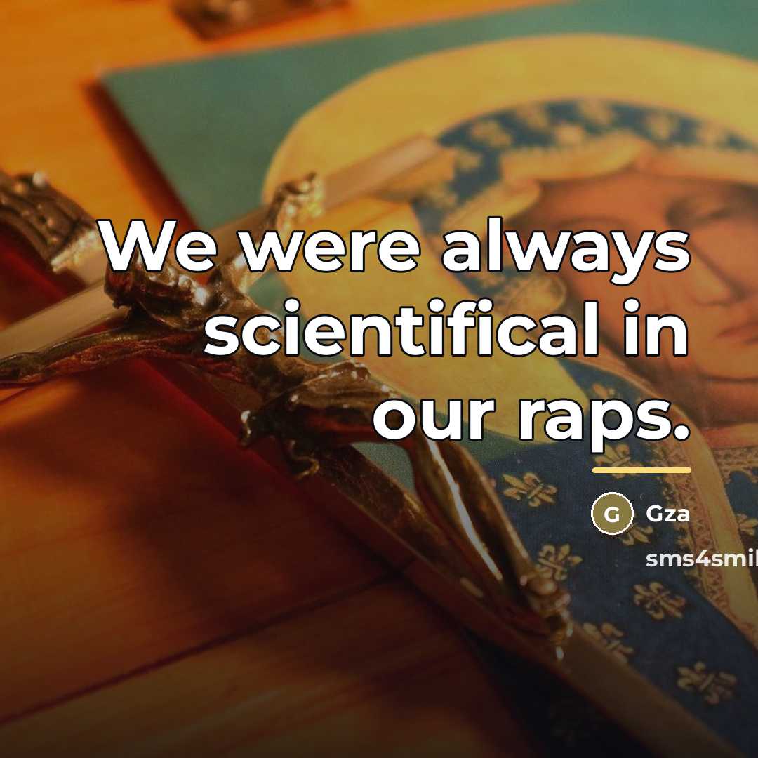 “We were always scientifical in our raps.…” quote by Gza