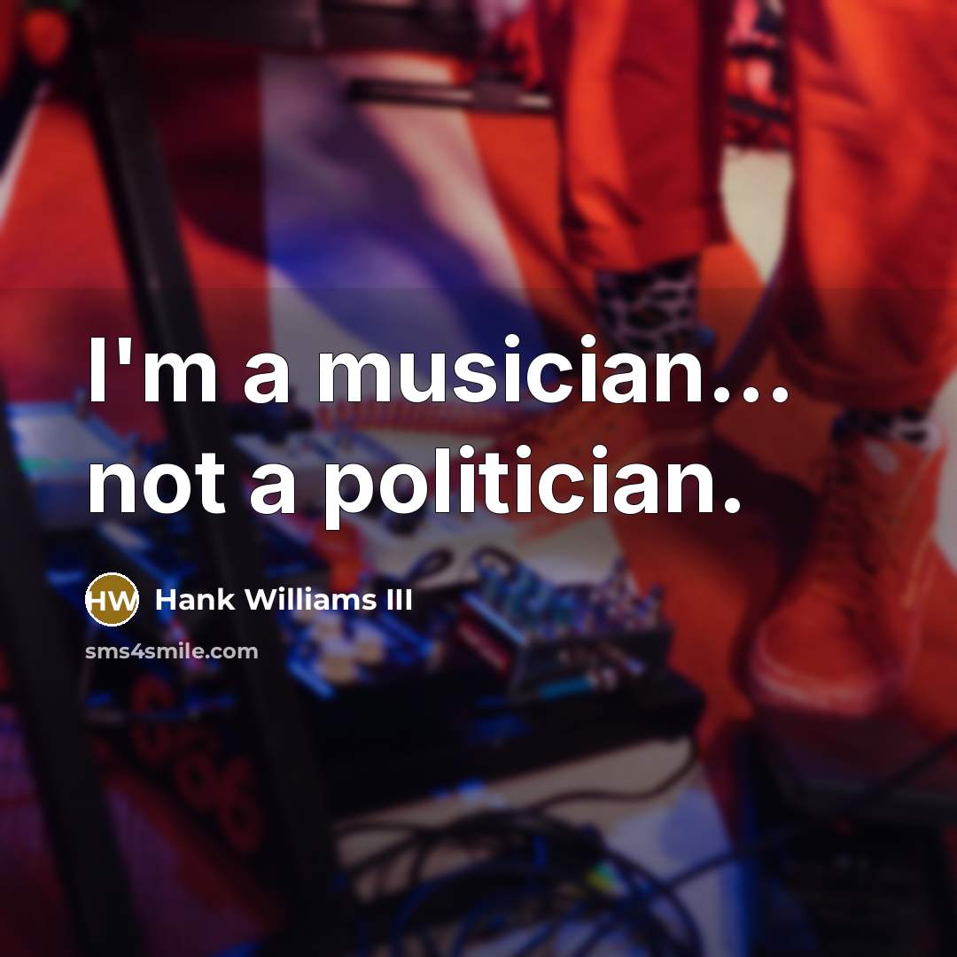 “I'm a musician... not a politician.…” quote by Hank Williams III