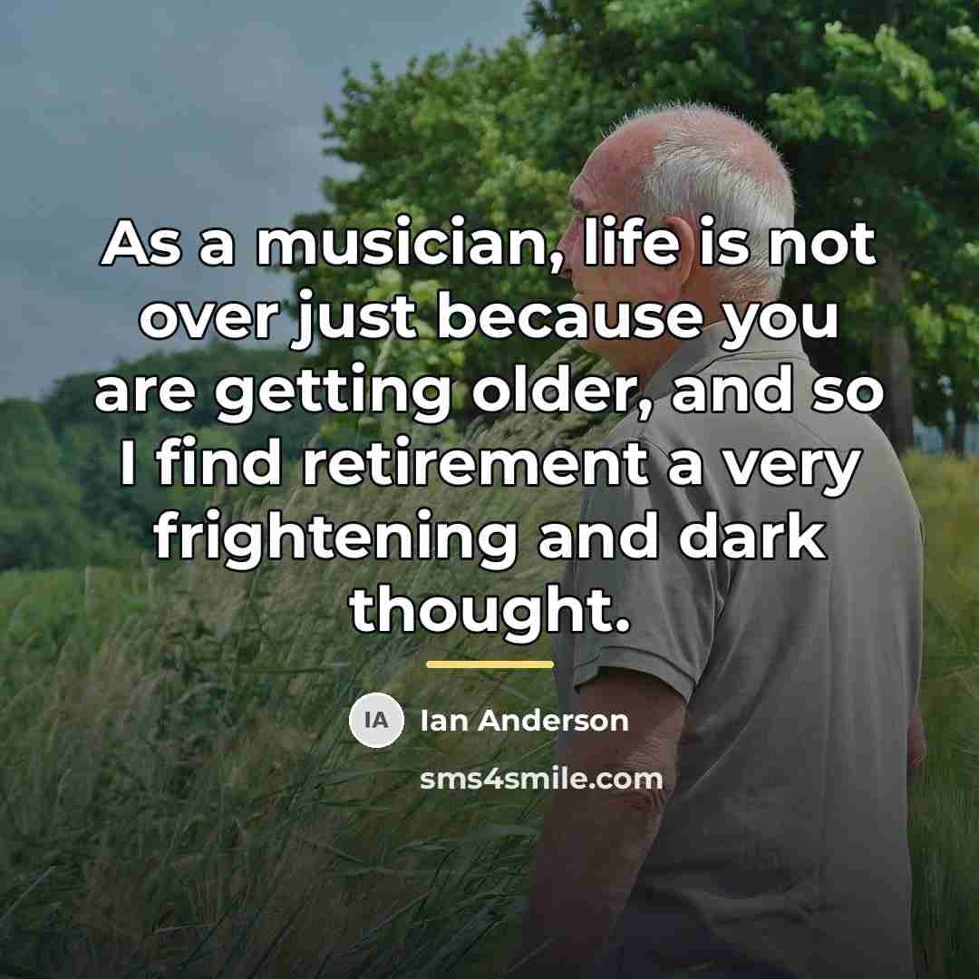 “As a musician, life is not over just because you…” quote by Ian Anderson