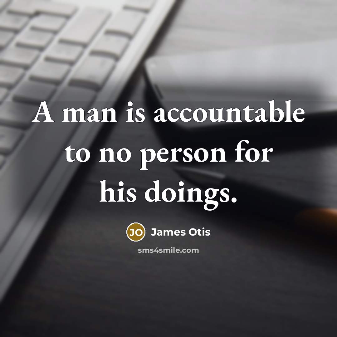 “A man is accountable to no person for his doings.” quote by James Otis