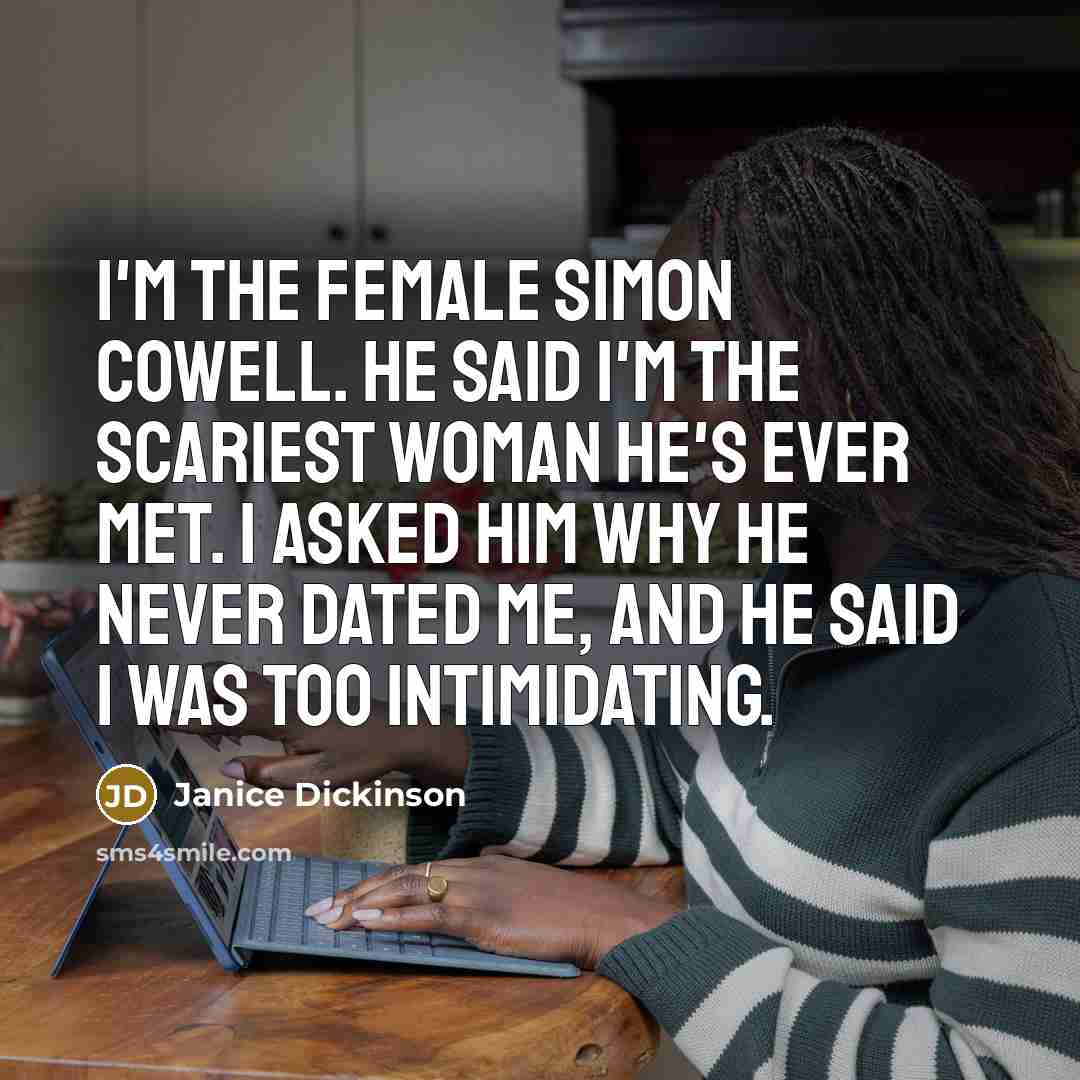 “I'm the female Simon Cowell. He said I'm the scariest…” quote by Janice Dickinson