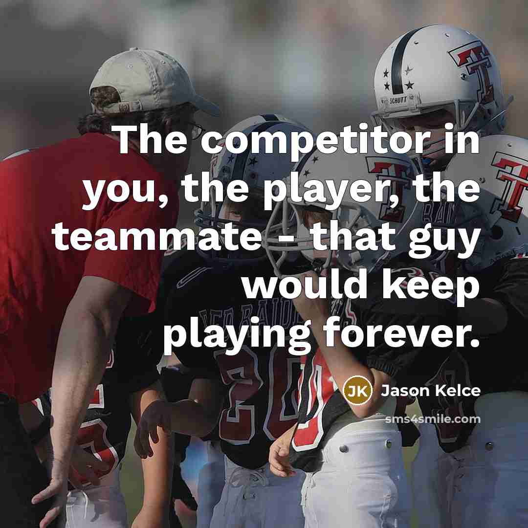 “The competitor in you, the player, the teammate - that…” quote by Jason Kelce