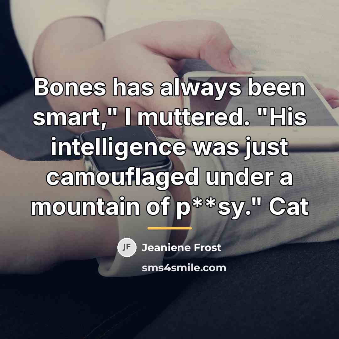 “Bones has always been smart," I muttered. "His intelligence was…” quote by Jeaniene Frost