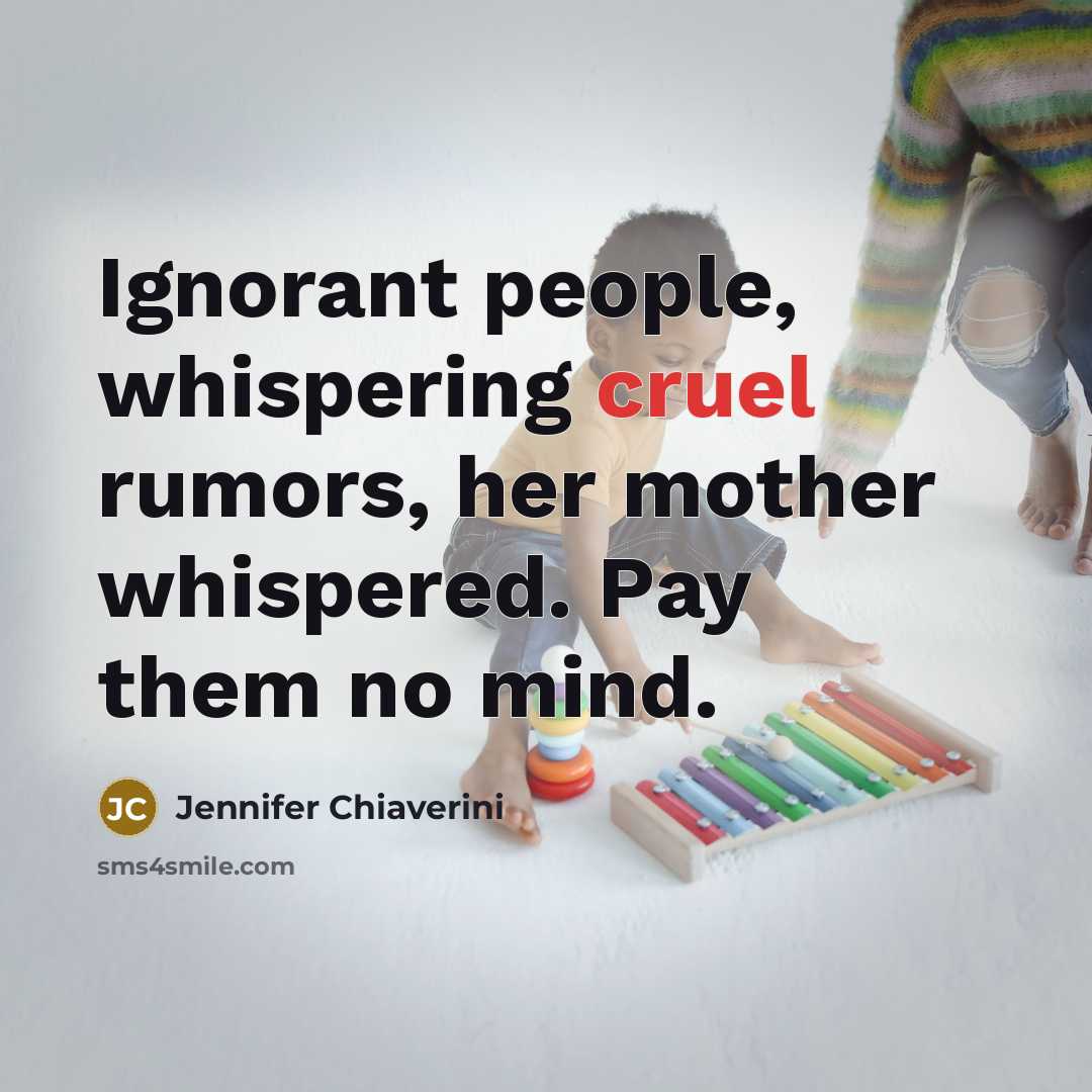“Ignorant people, whispering cruel rumors, her mother whispered. Pay them…” quote by Jennifer Chiaverini