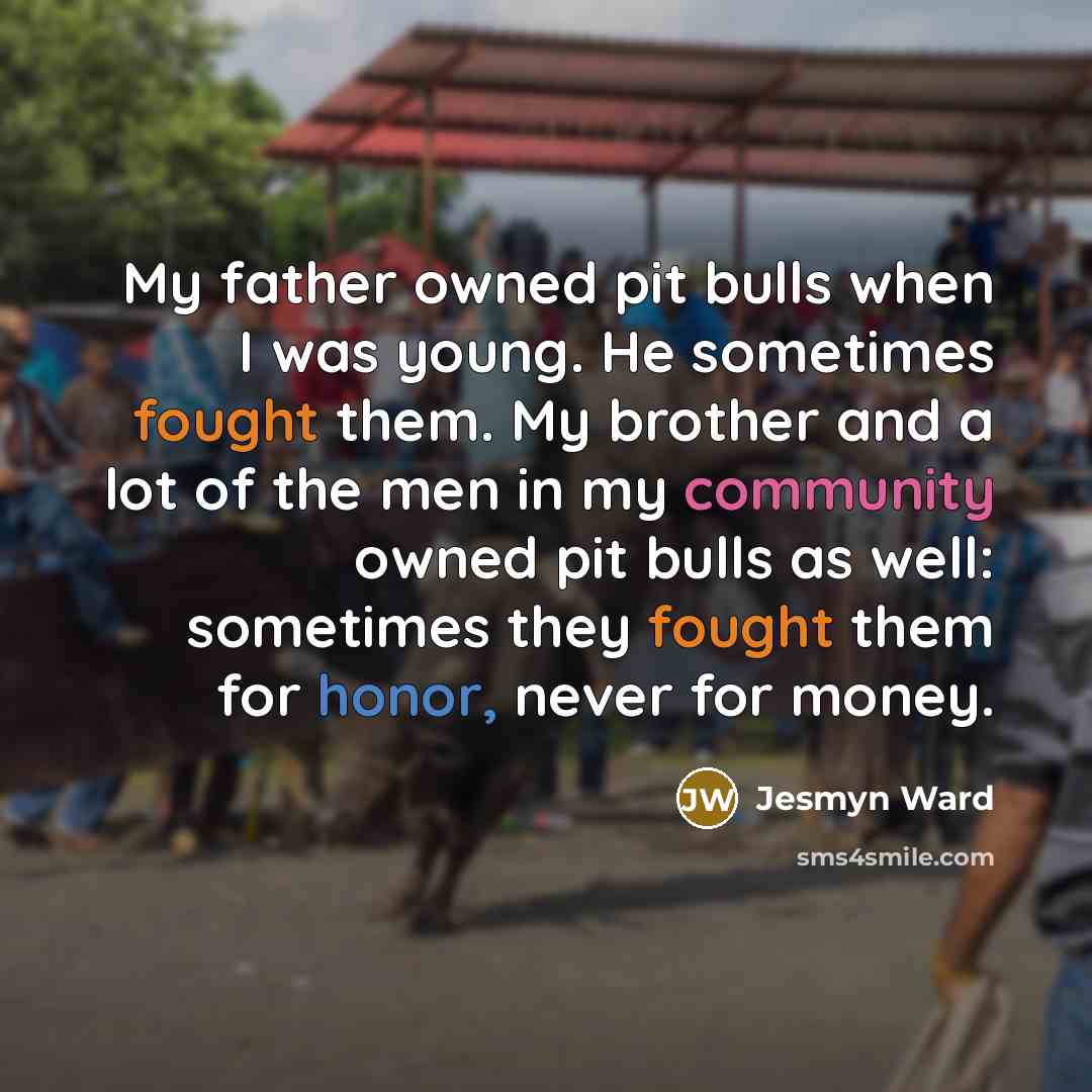 “My father owned pit bulls when I was young. He…” quote by Jesmyn Ward