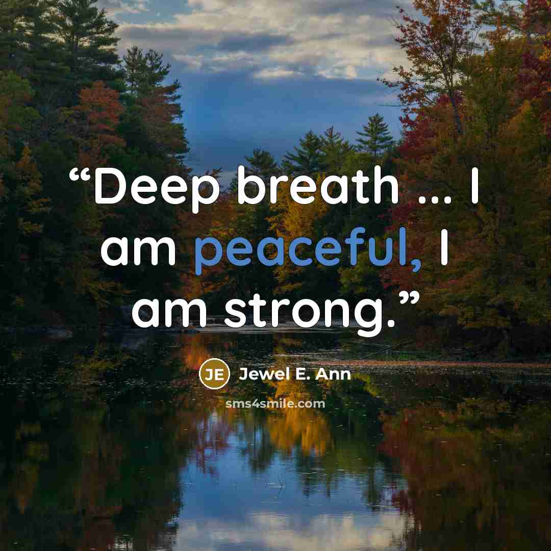 “Deep breath ... I am peaceful, I am strong.” quote by Jewel E. Ann