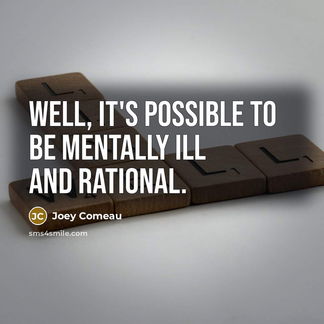 “Well, it's possible to be mentally ill and rational.…” quote by Joey Comeau