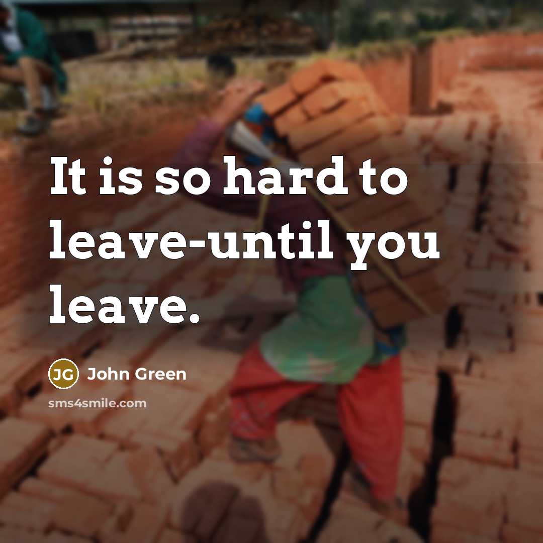 “It is so hard to leave-until you leave.…” quote by John Green