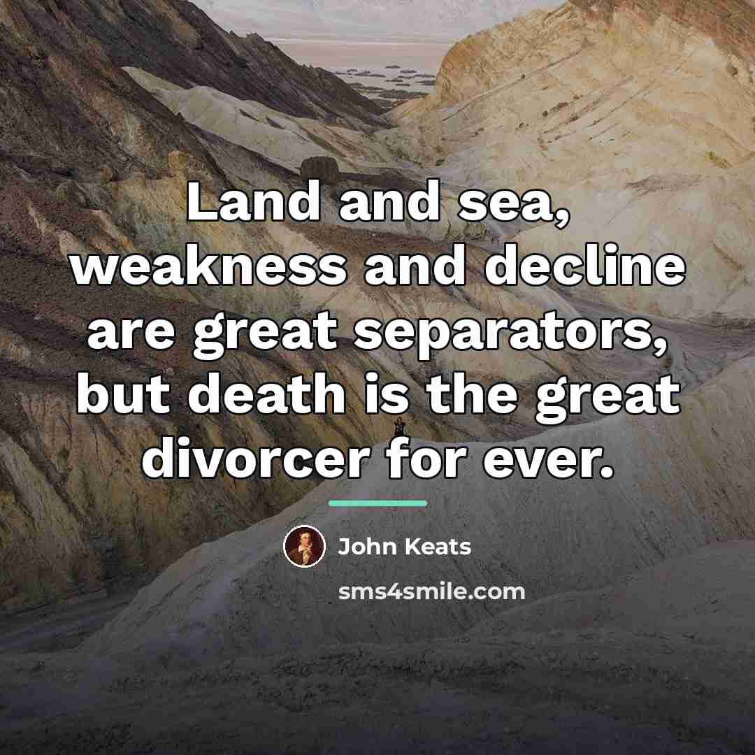 “Land and sea, weakness and decline are great separators, but…” quote by John Keats