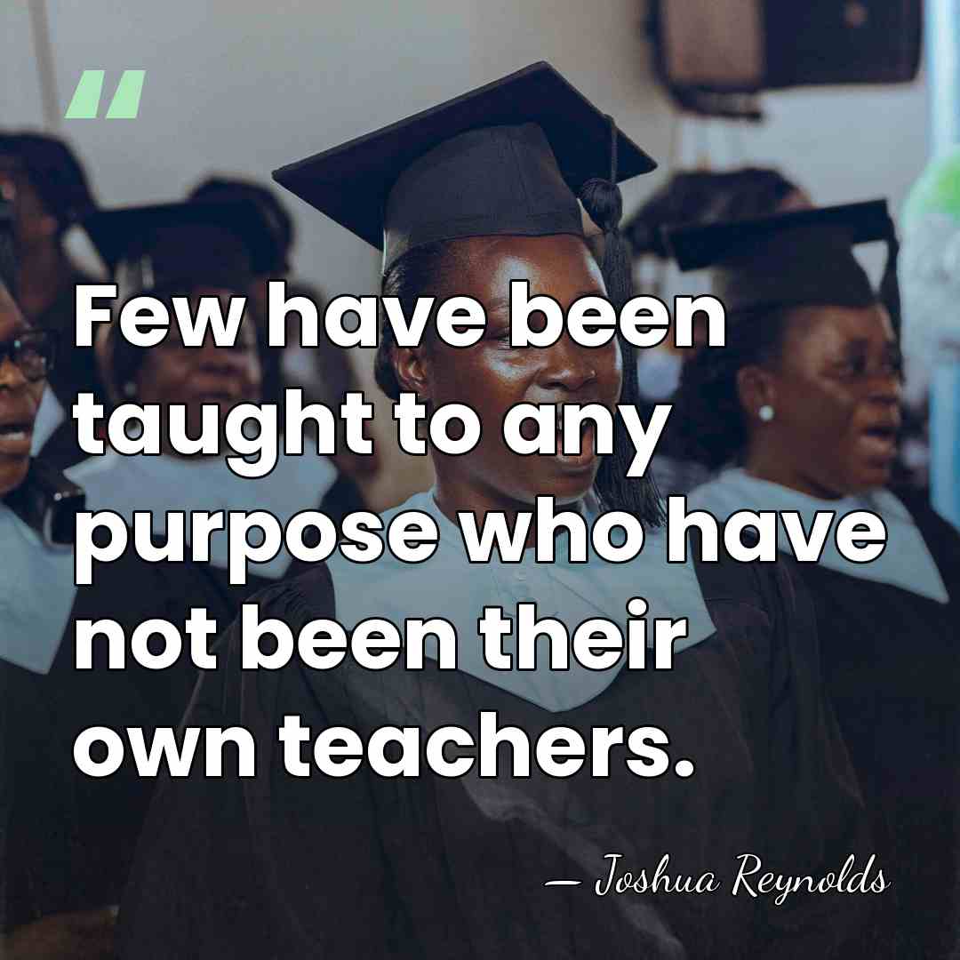 Few have been taught to any purpose who have not been their&hellip; - Joshua Reynolds