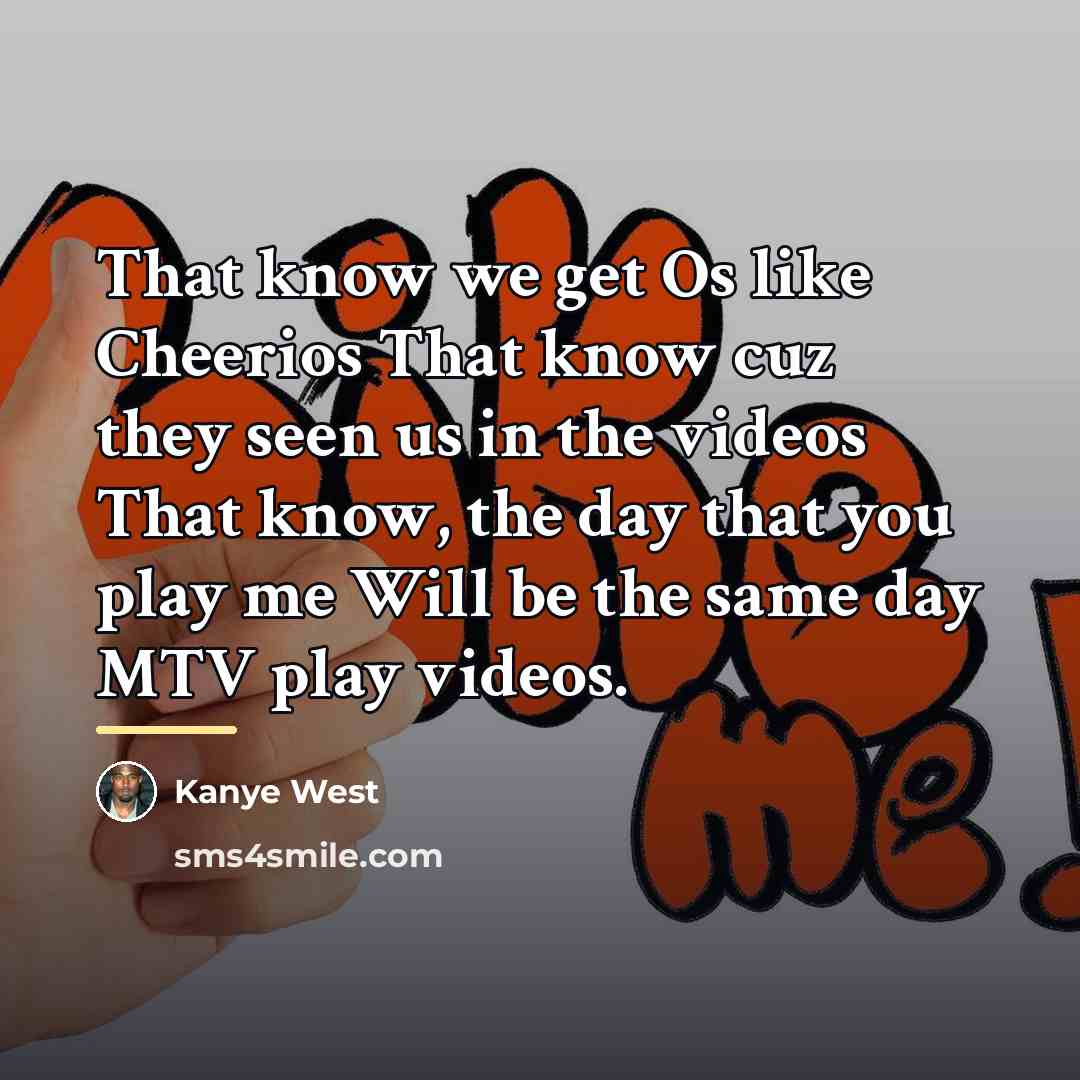 “That know we get Os like Cheerios That know cuz…” quote by Kanye West