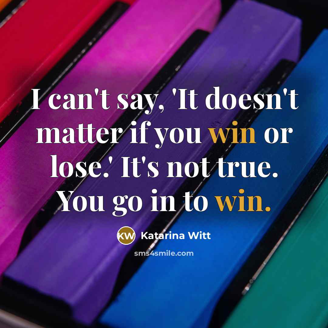 “I can't say, 'It doesn't matter if you win or…” quote by Katarina Witt