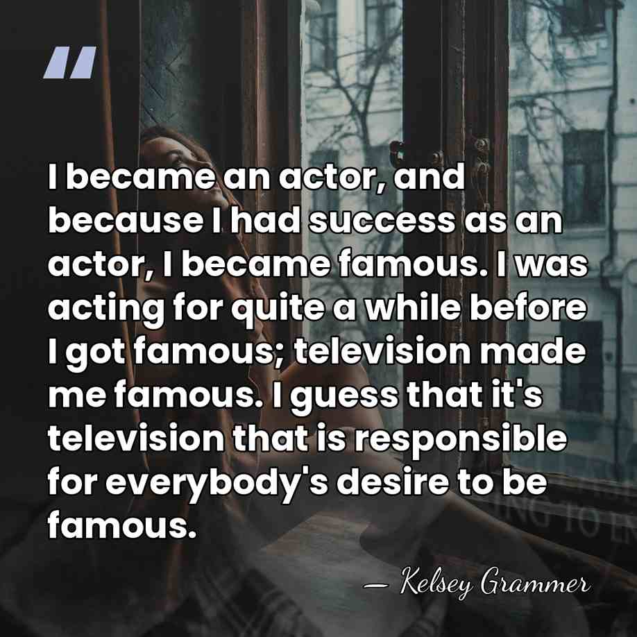 I became an actor, and because I had success as an actor,&hellip; - Kelsey Grammer