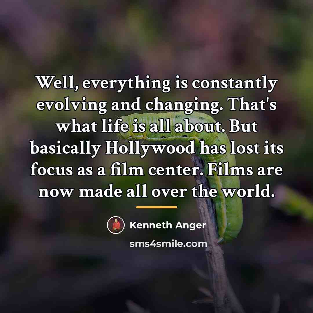 “Well, everything is constantly evolving and changing. That's what life…” quote by Kenneth Anger