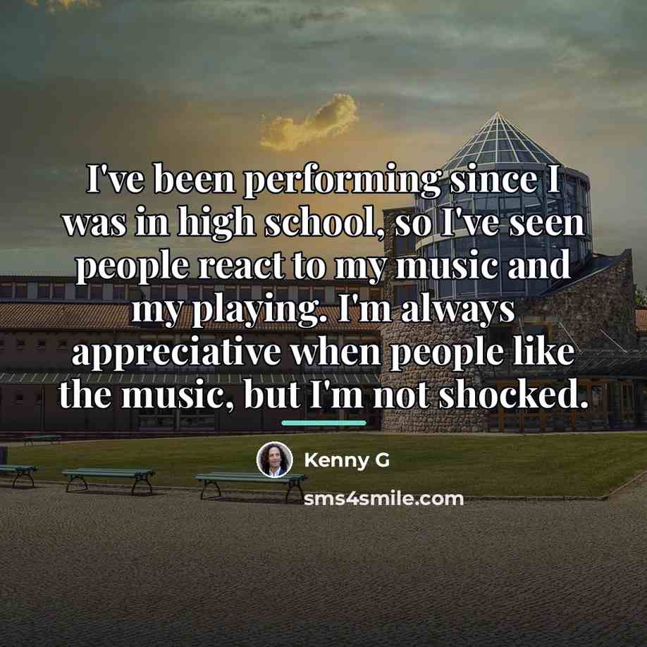 “I've been performing since I was in high school, so…” quote by Kenny G
