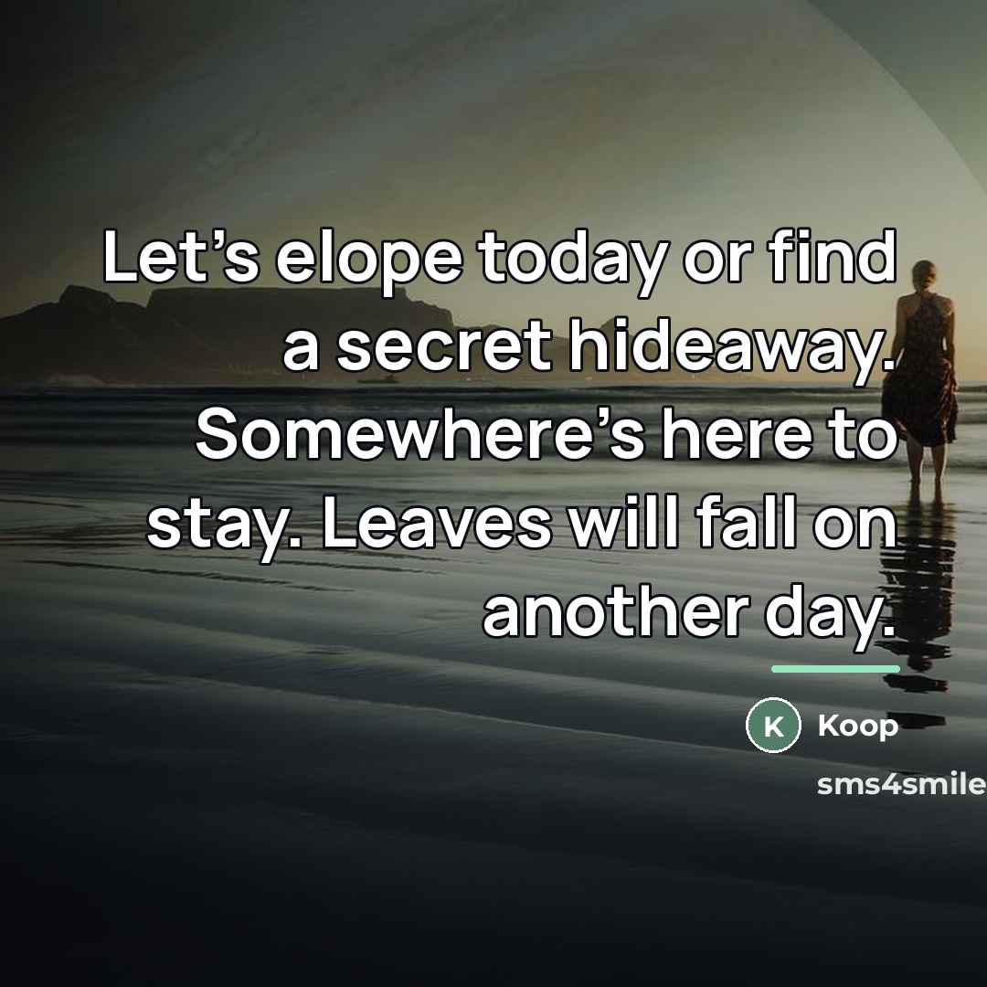 “Let's elope today or find a secret hideaway. Somewhere's here…” quote by Koop
