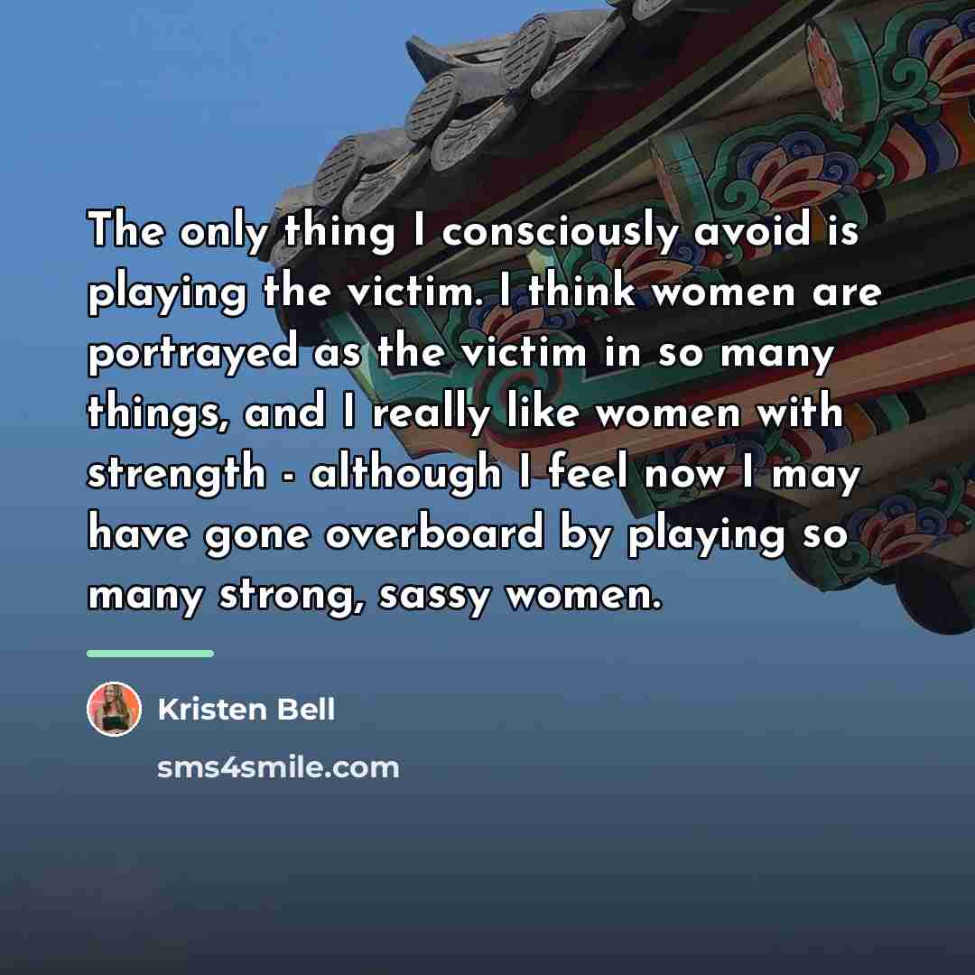 “The only thing I consciously avoid is playing the victim.…” quote by Kristen Bell