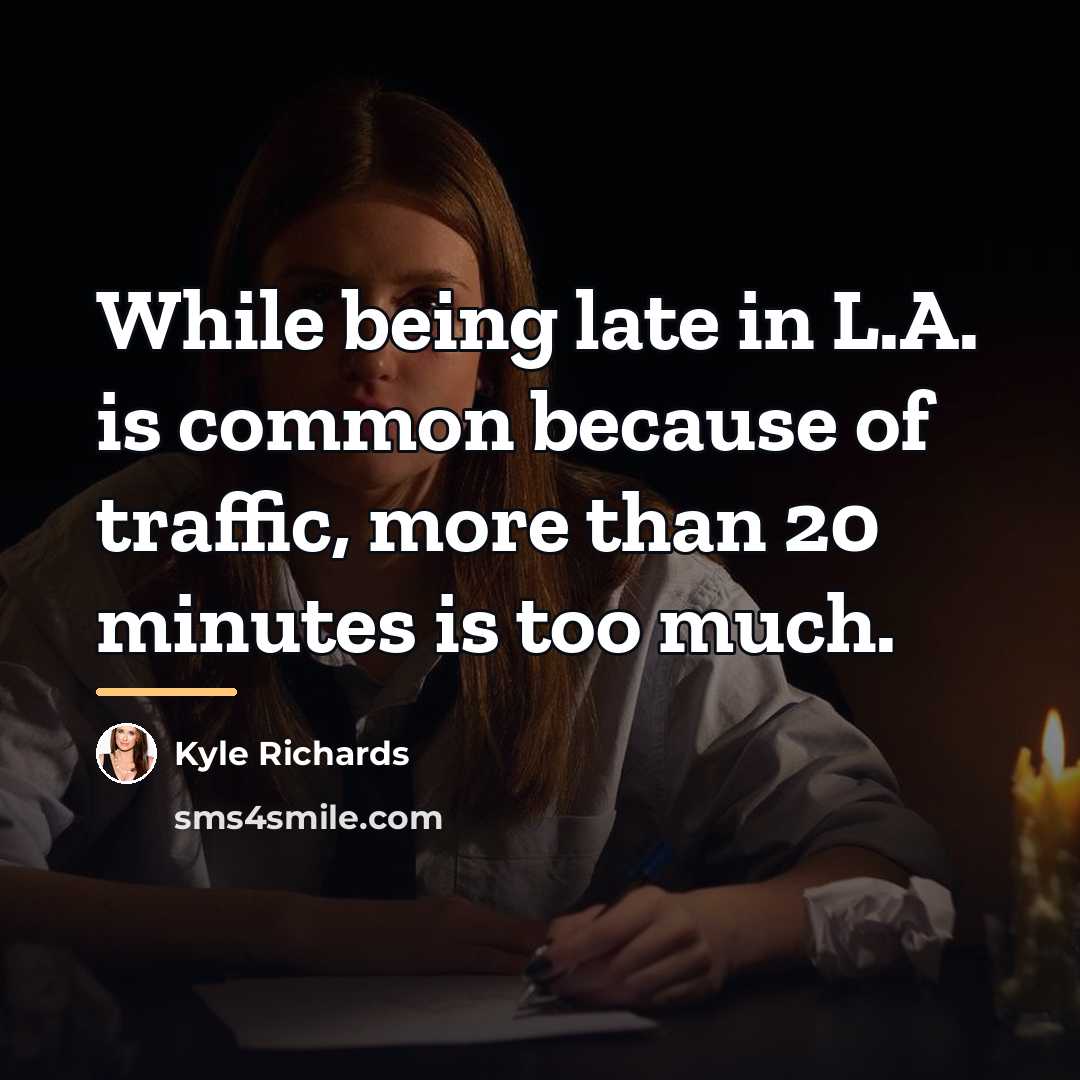 “While being late in L.A. is common because of traffic,…” quote by Kyle Richards