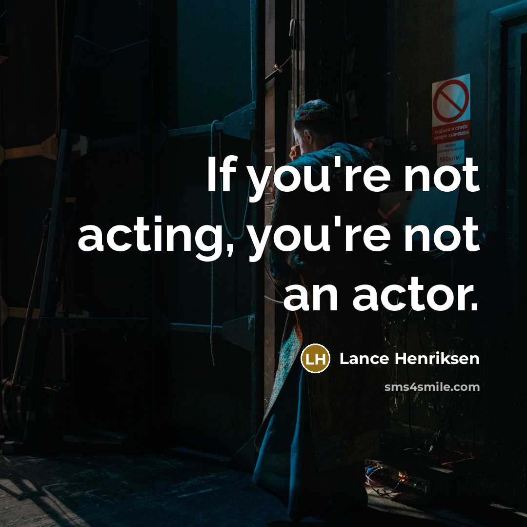 “If you're not acting, you're not an actor.…” quote by Lance Henriksen