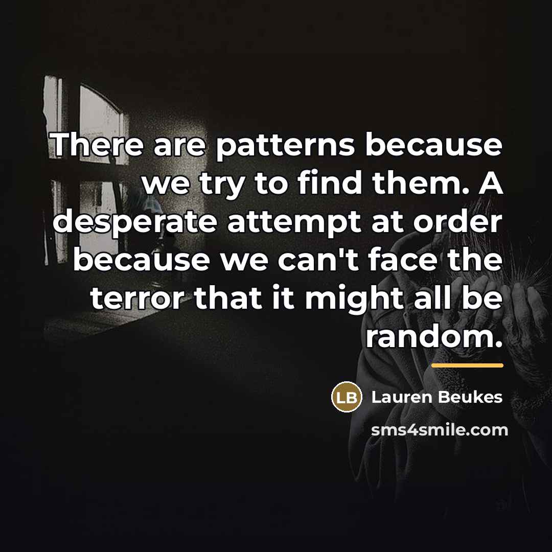“There are patterns because we try to find them. A…” quote by Lauren Beukes