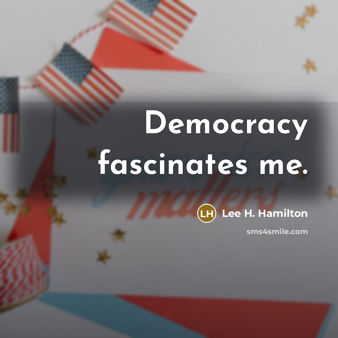 “Democracy fascinates me.…” quote by Lee H. Hamilton