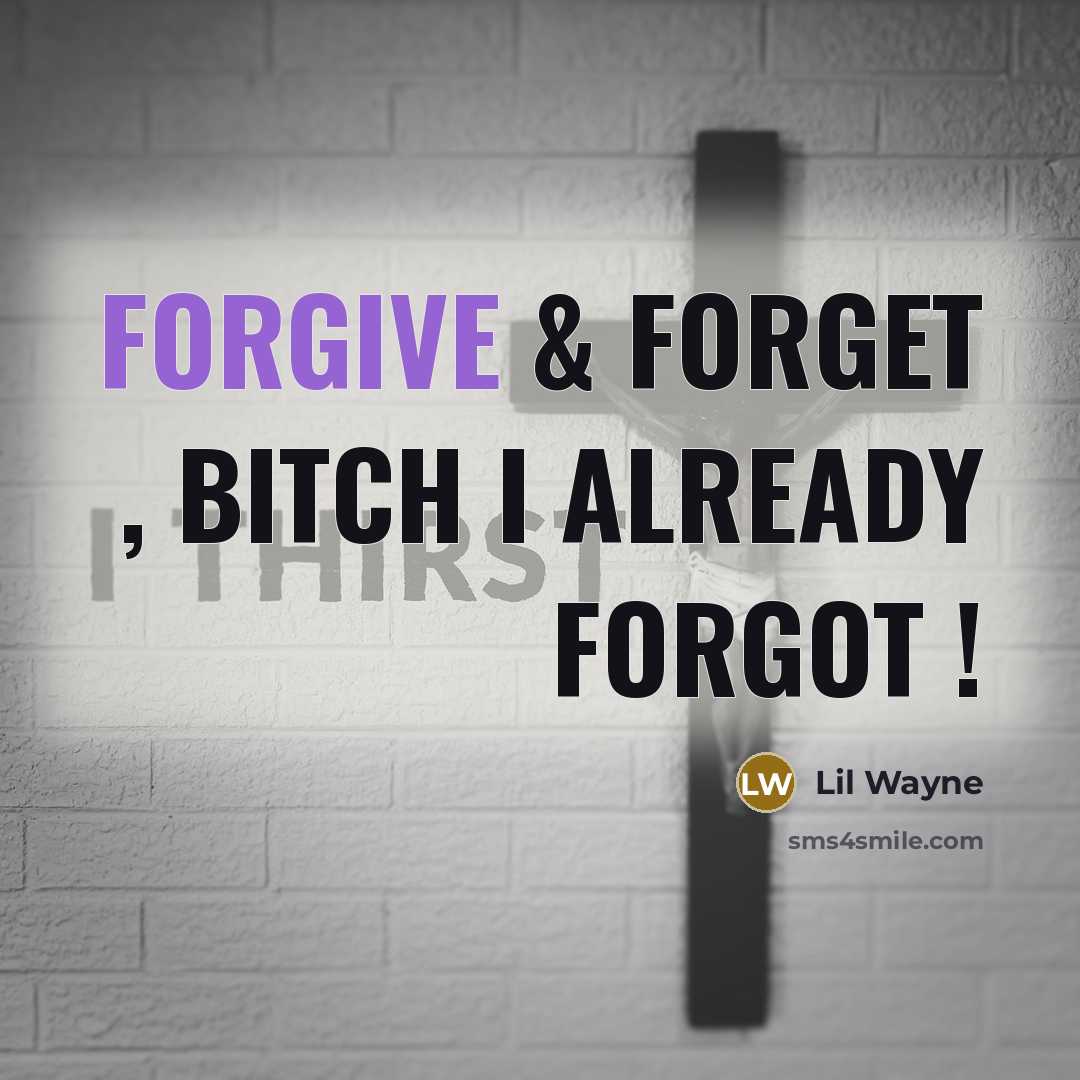 “Forgive & forget , bitch I already forgot !” quote by Lil Wayne