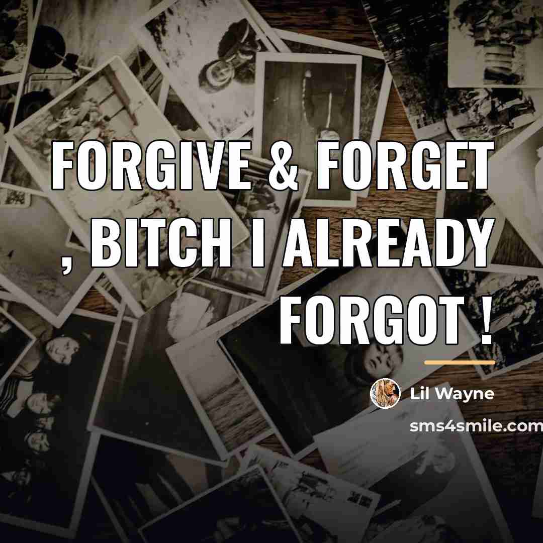 “Forgive & forget , bitch I already forgot !…” quote by Lil Wayne