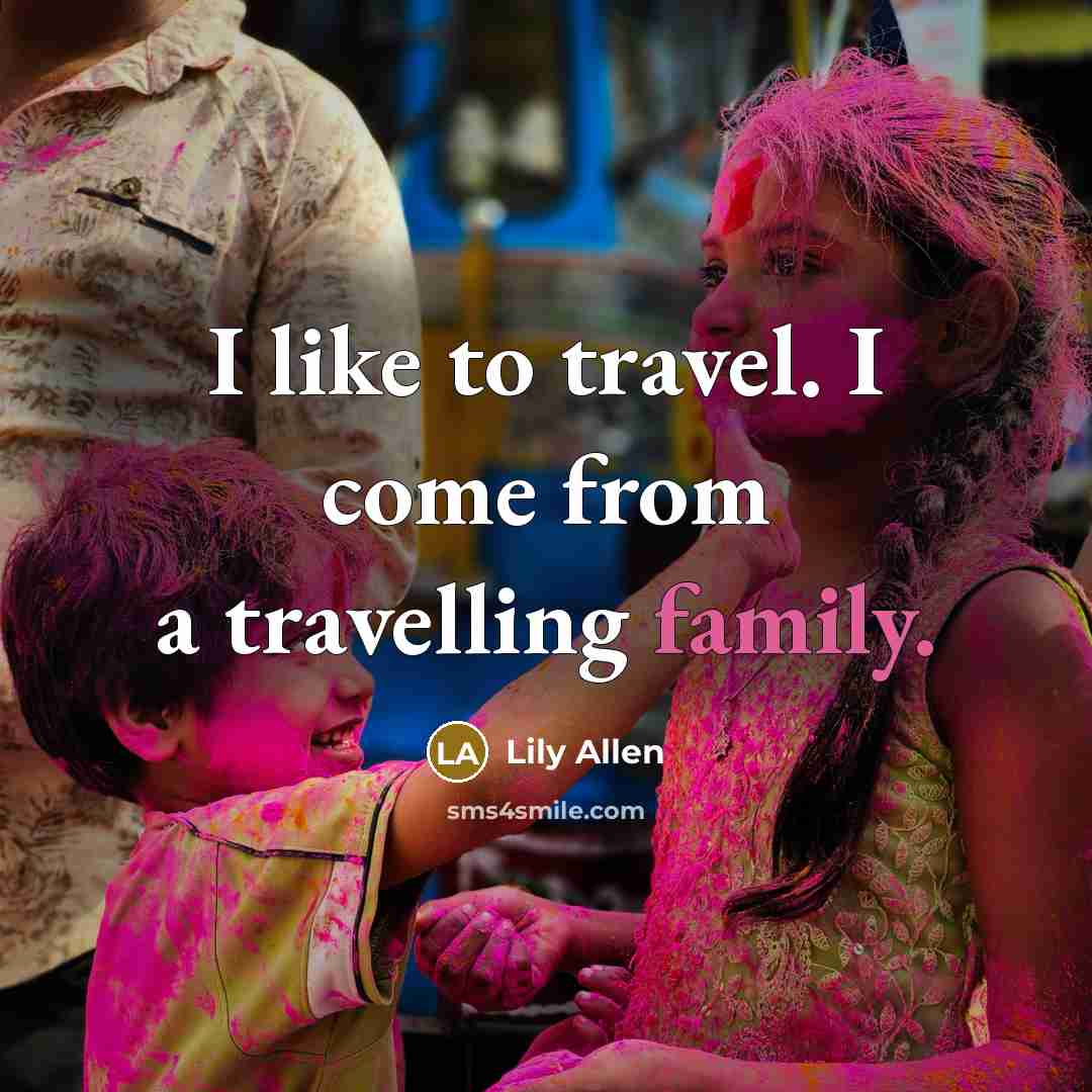 “I like to travel. I come from a travelling family.…” quote by Lily Allen