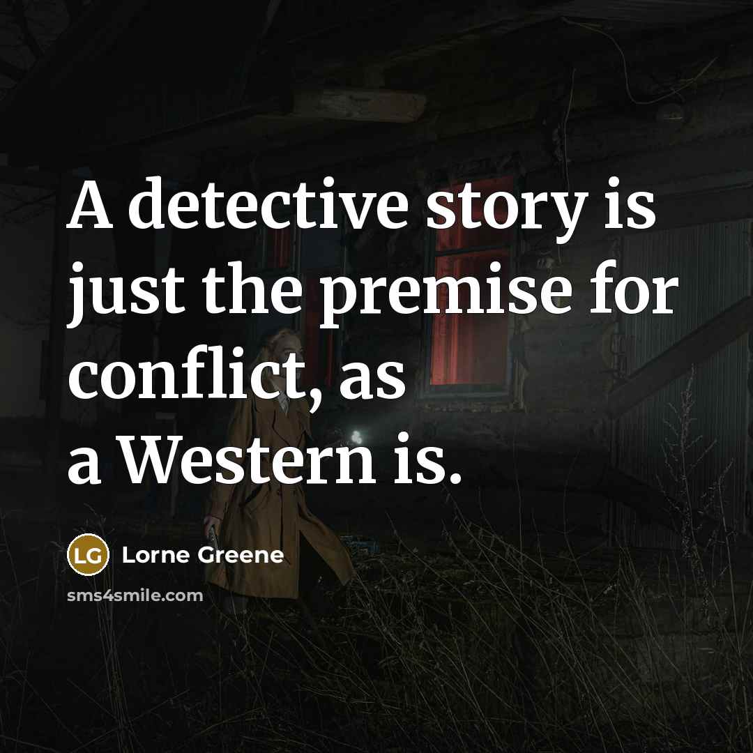 “A detective story is just the premise for conflict, as…” quote by Lorne Greene