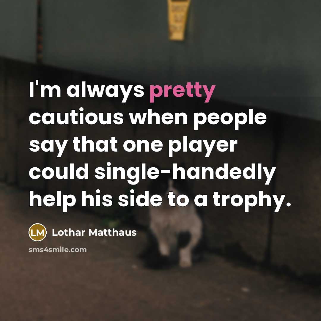 “I'm always pretty cautious when people say that one player…” quote by Lothar Matthaus