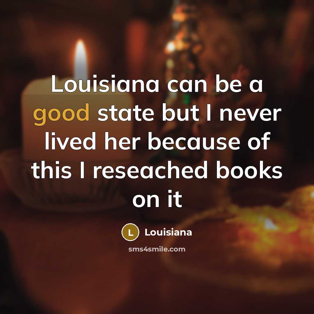 “Louisiana can be a good state but I never lived her because of this I reseached books on it” quote by Louisiana