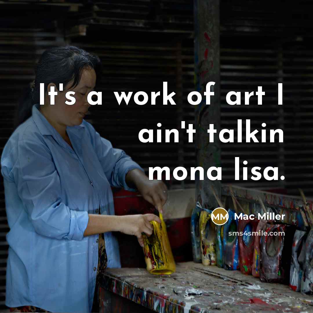 “It's a work of art I ain't talkin mona lisa.…” quote by Mac Miller