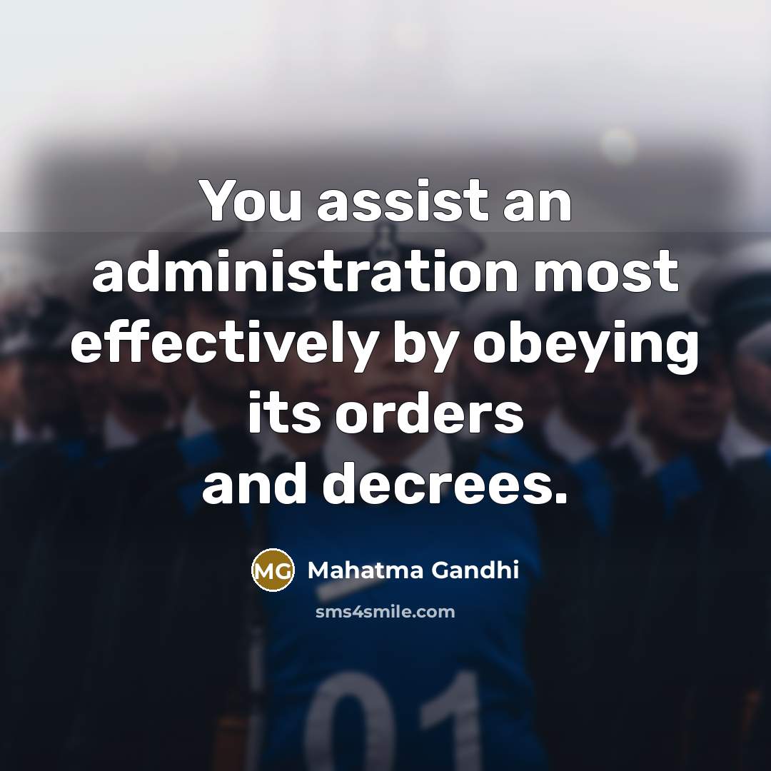 “You assist an administration most effectively by obeying its orders…” quote by Mahatma Gandhi