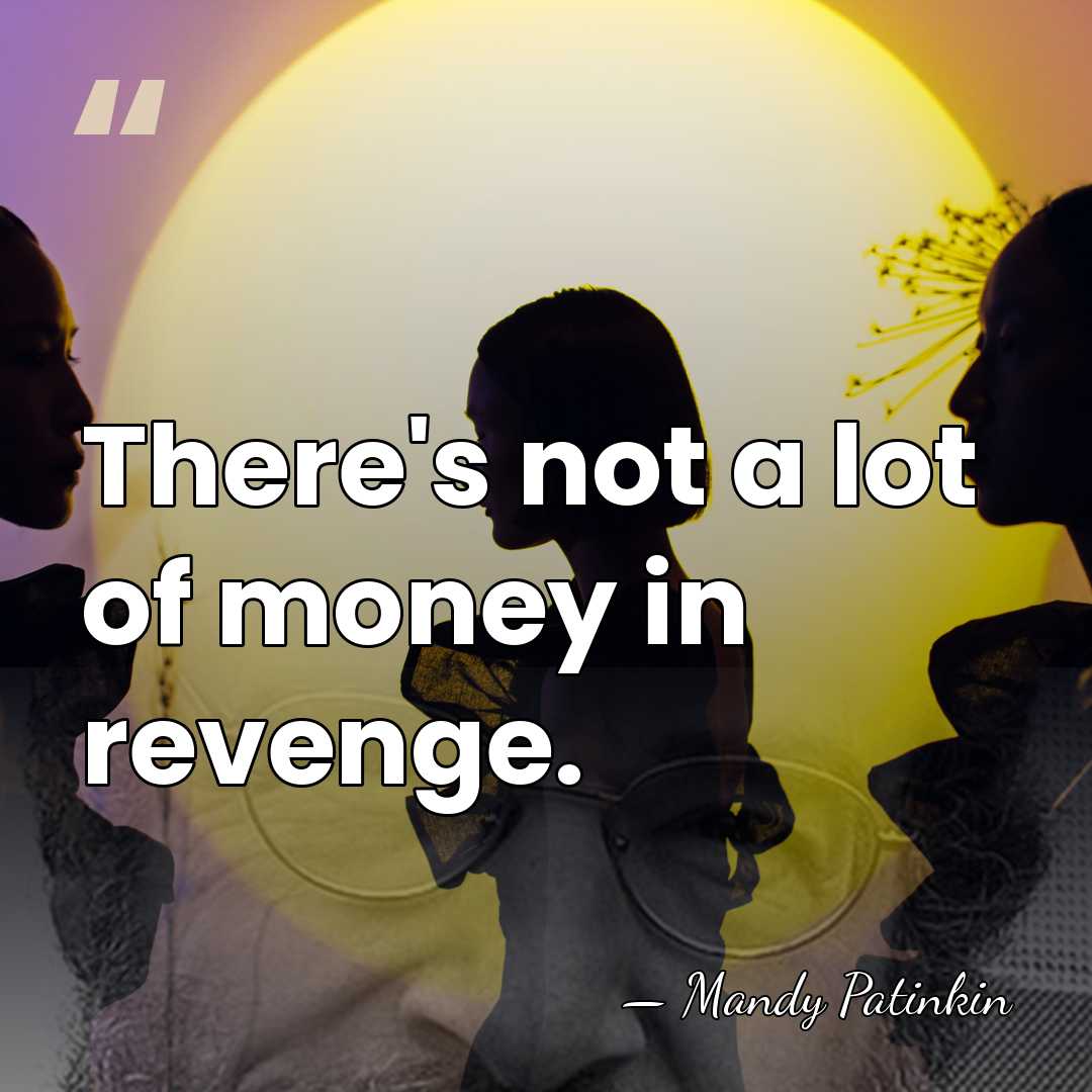 There's not a lot of money in revenge. - Mandy Patinkin