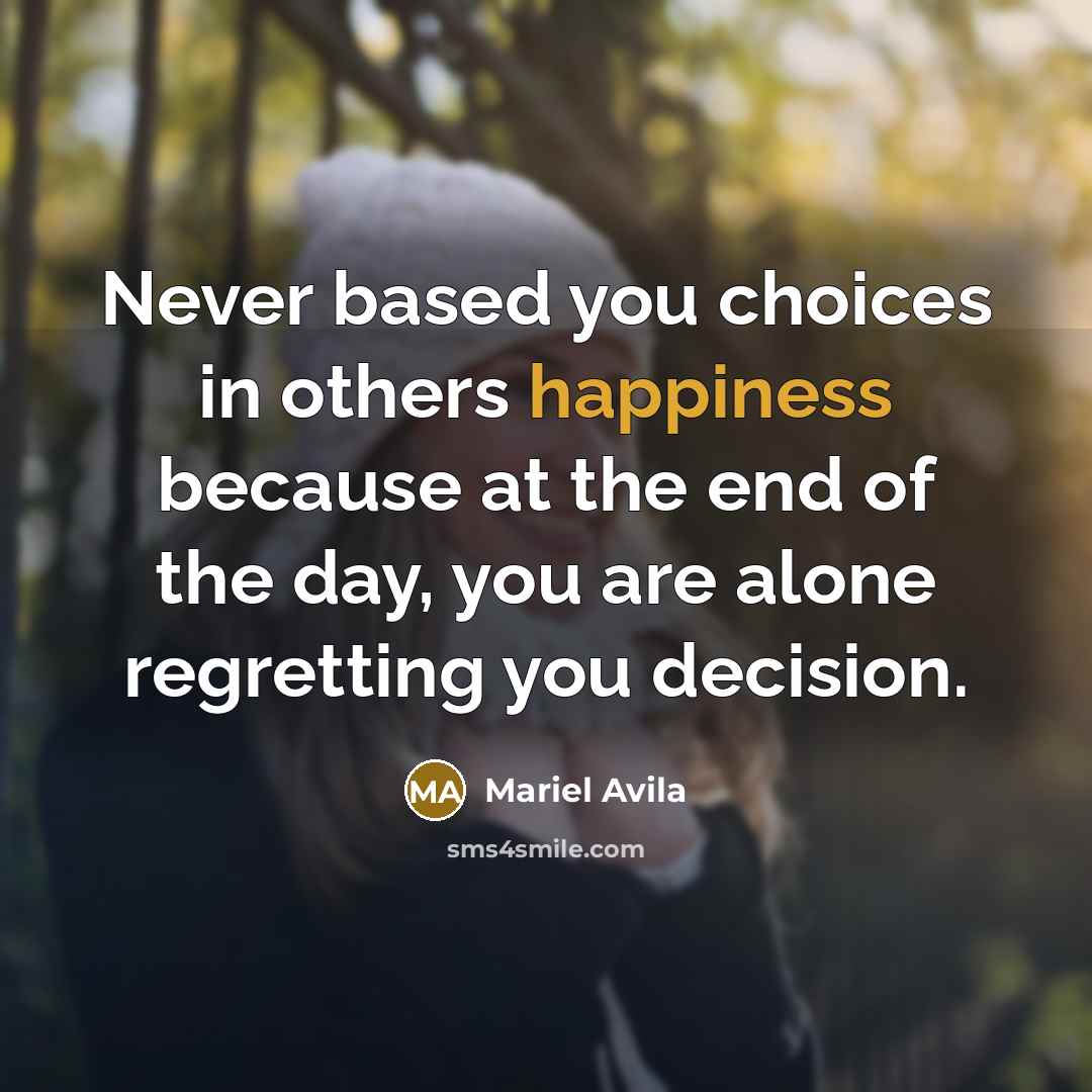 “Never based you choices in others happiness because at the…” quote by Mariel Avila