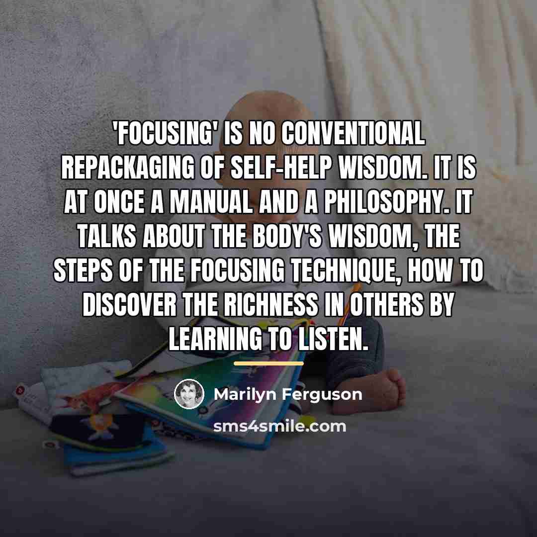 “'Focusing' is no conventional repackaging of self-help wisdom. It is…” quote by Marilyn Ferguson