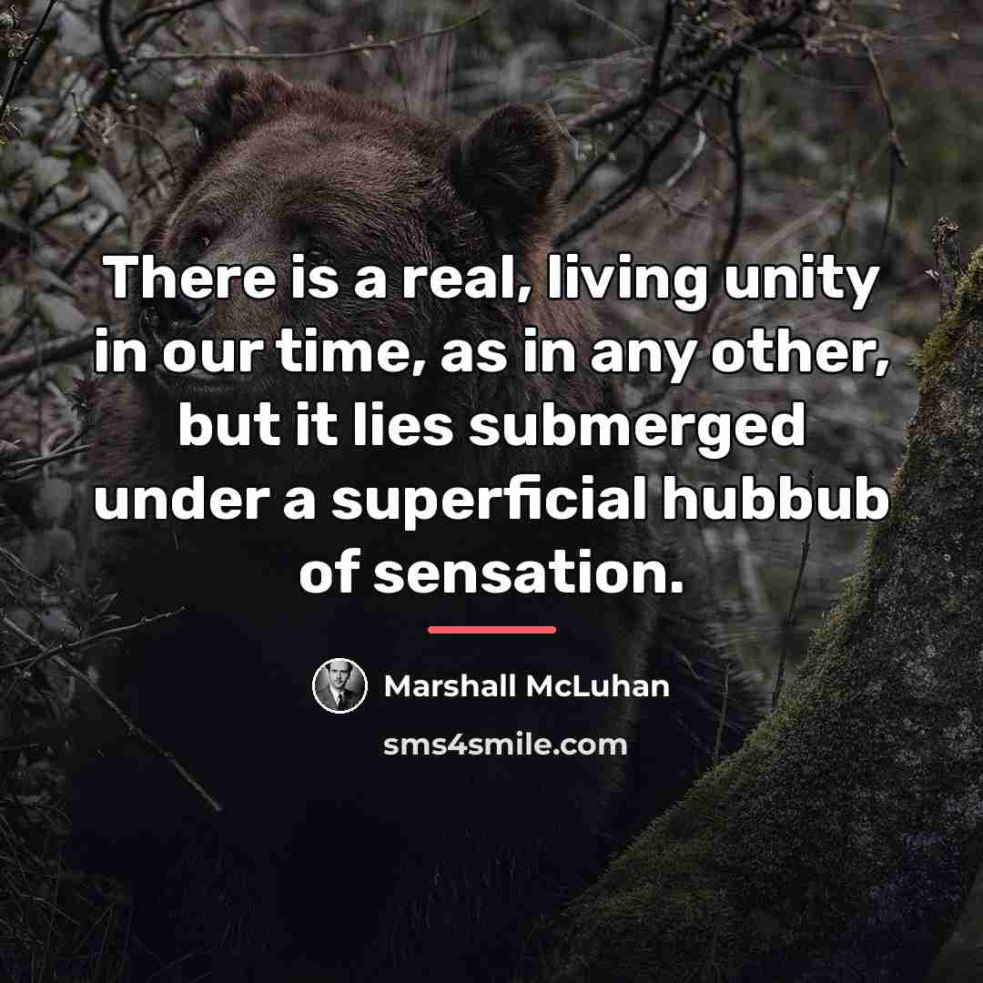 “There is a real, living unity in our time, as…” quote by Marshall McLuhan