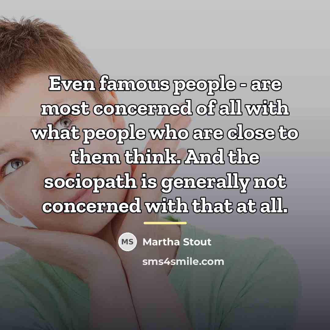“Even famous people - are most concerned of all with…” quote by Martha Stout