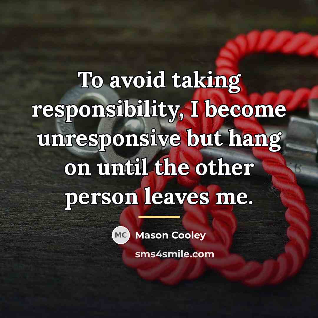 “To avoid taking responsibility, I become unresponsive but hang on…” quote by Mason Cooley