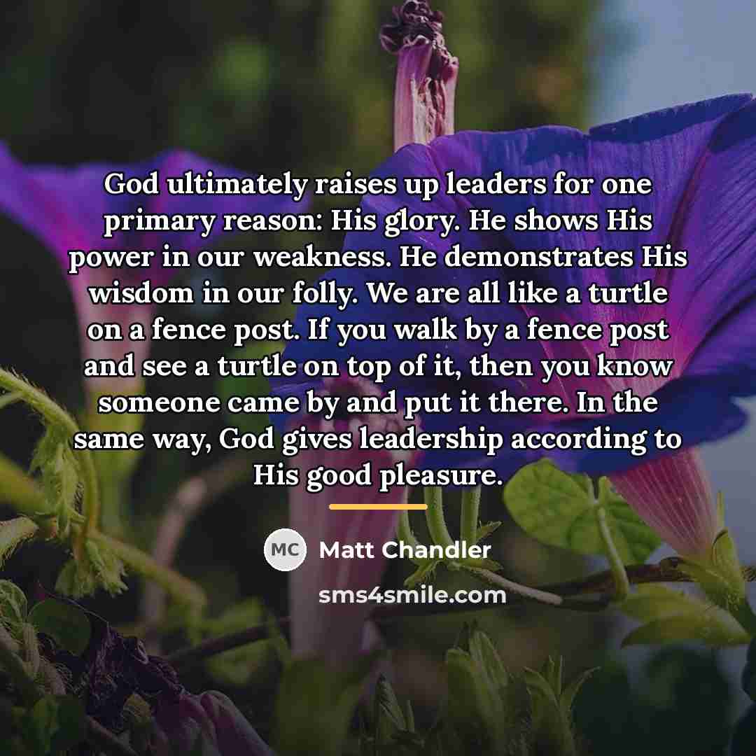 “God ultimately raises up leaders for one primary reason: His…” quote by Matt Chandler