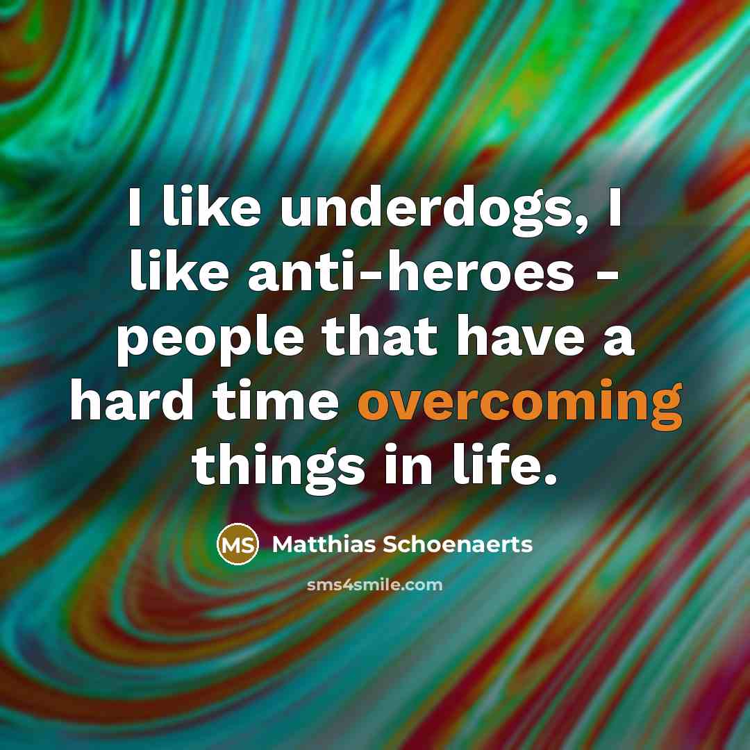 “I like underdogs, I like anti-heroes - people that have…” quote by Matthias Schoenaerts