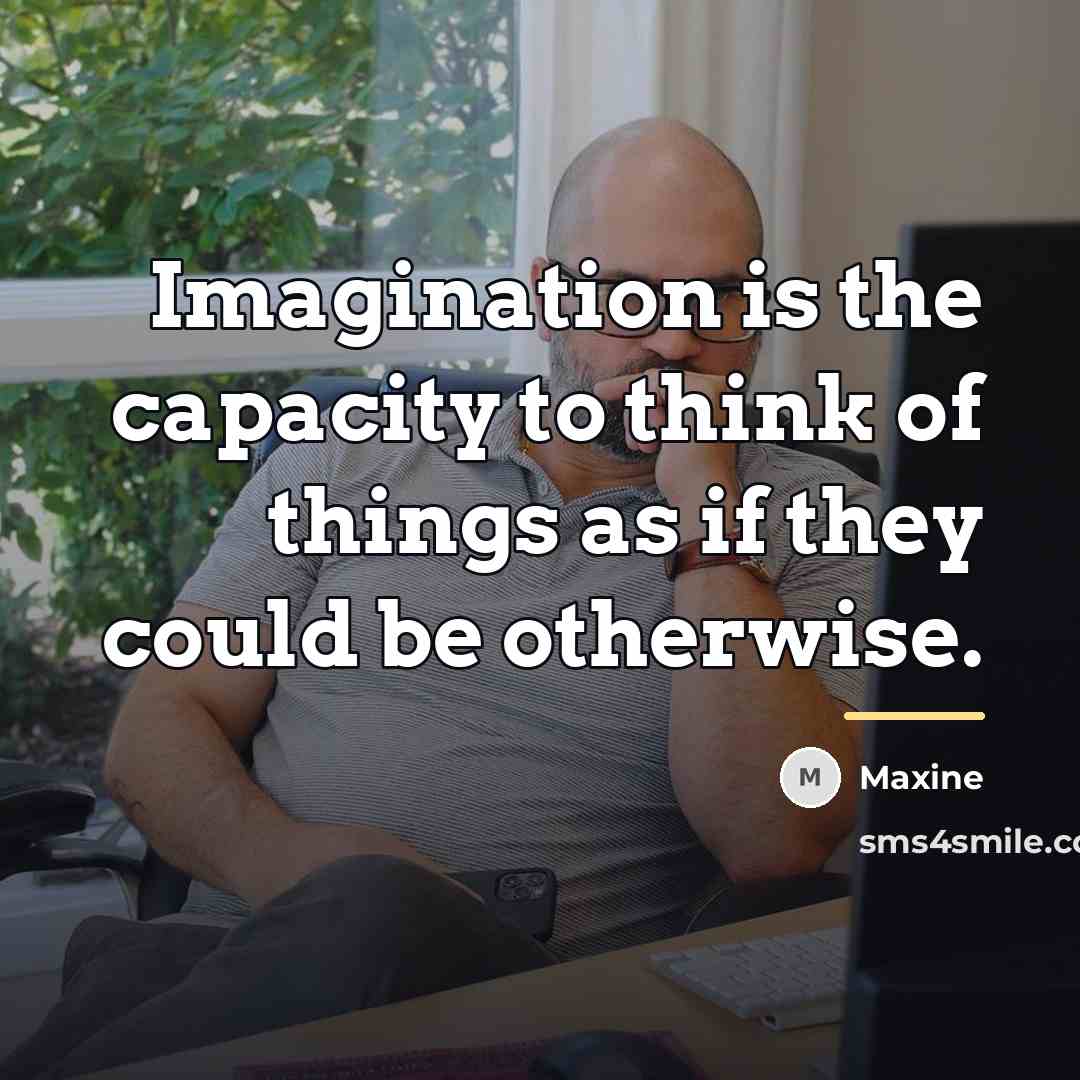 “Imagination is the capacity to think of things as if…” quote by Maxine