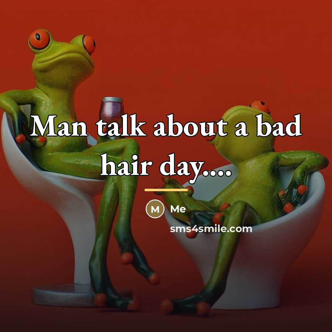 “Man talk about a bad hair day....…” quote by Me