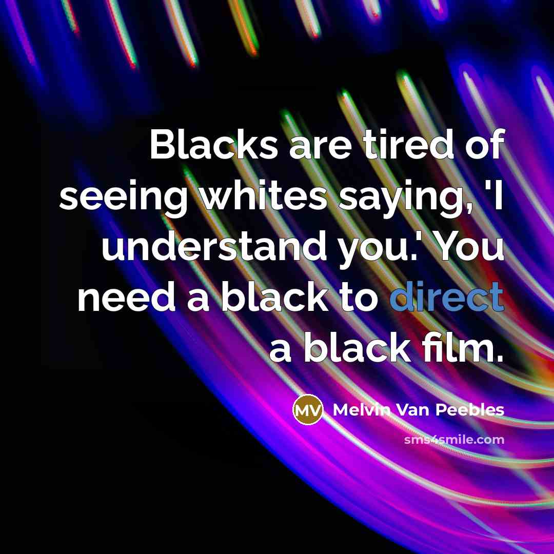 “Blacks are tired of seeing whites saying, 'I understand you.'…” quote by Melvin Van Peebles