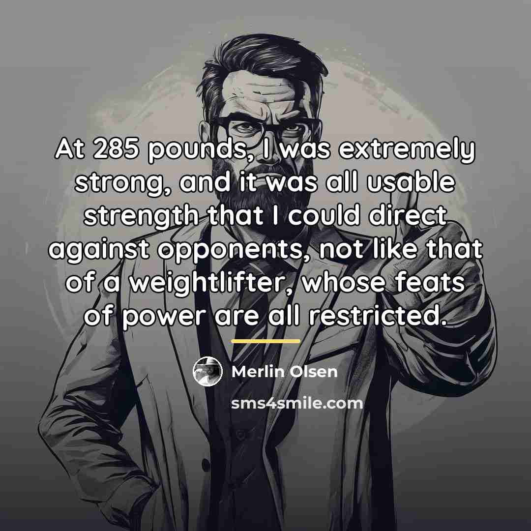 “At 285 pounds, I was extremely strong, and it was…” quote by Merlin Olsen