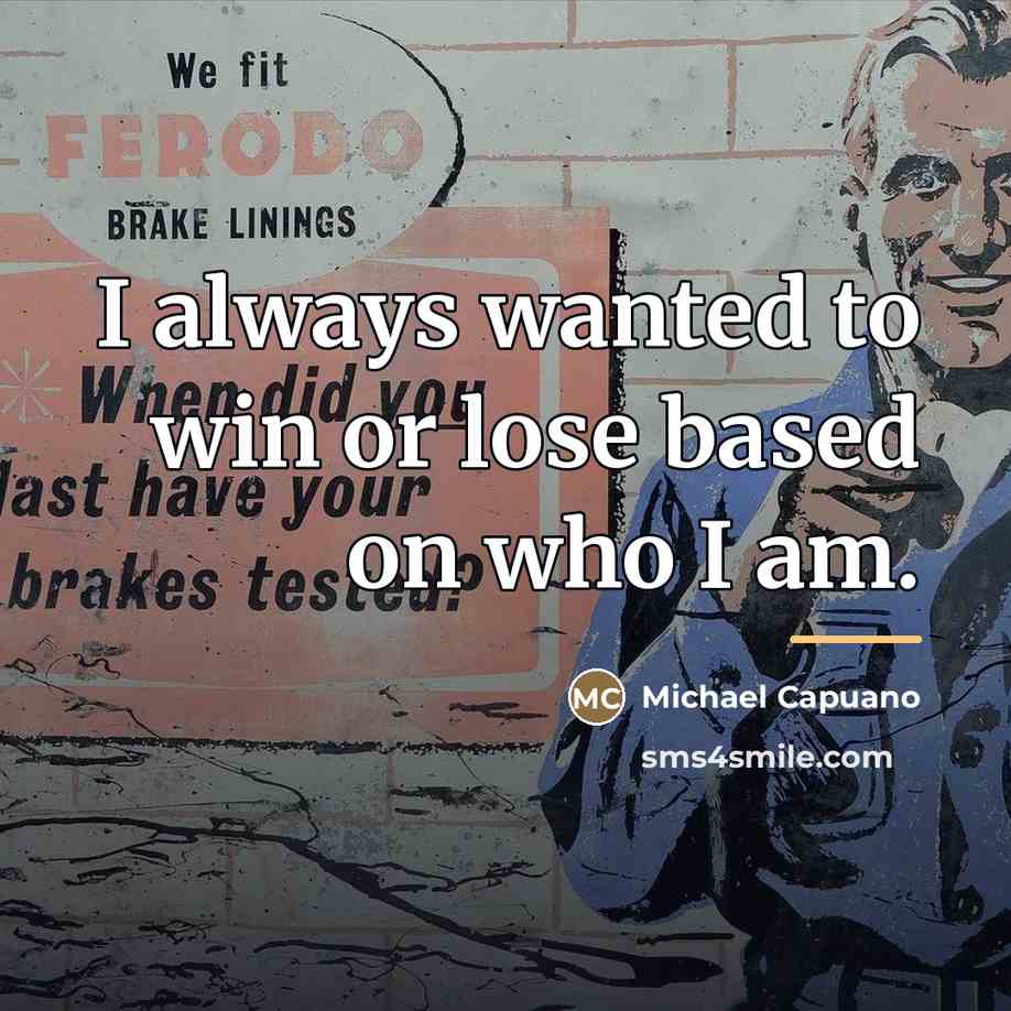“I always wanted to win or lose based on who…” quote by Michael Capuano
