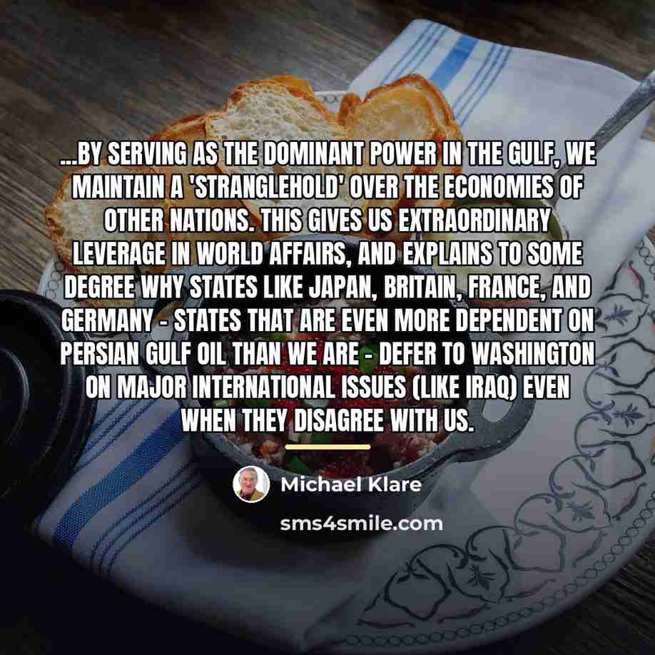 “...by serving as the dominant power in the Gulf, WE…” quote by Michael Klare