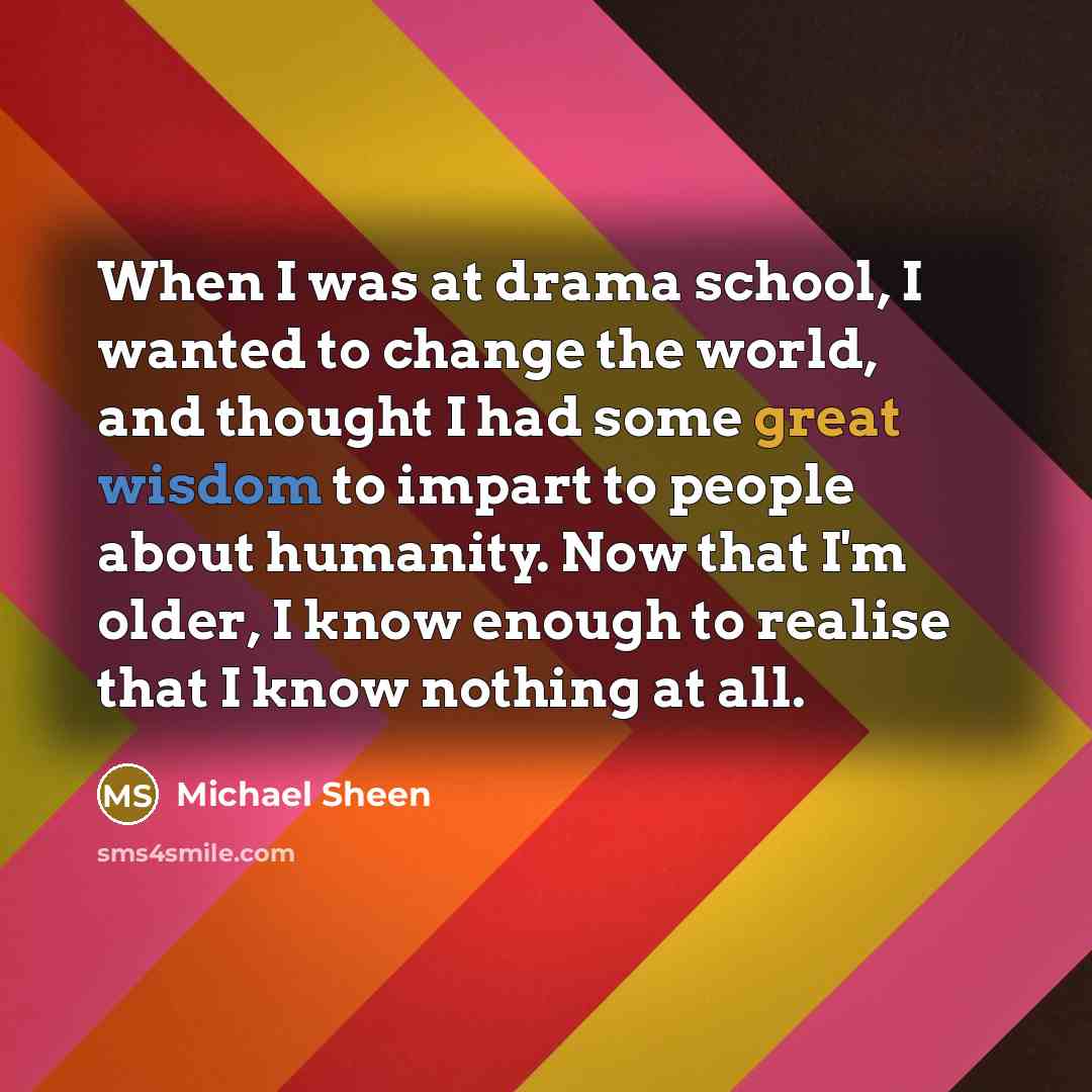“When I was at drama school, I wanted to change…” quote by Michael Sheen